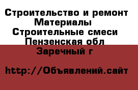 Строительство и ремонт Материалы - Строительные смеси. Пензенская обл.,Заречный г.